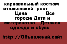 карнавальный костюм (итальянский) рост 128 -134 › Цена ­ 2 000 - Все города Дети и материнство » Детская одежда и обувь   